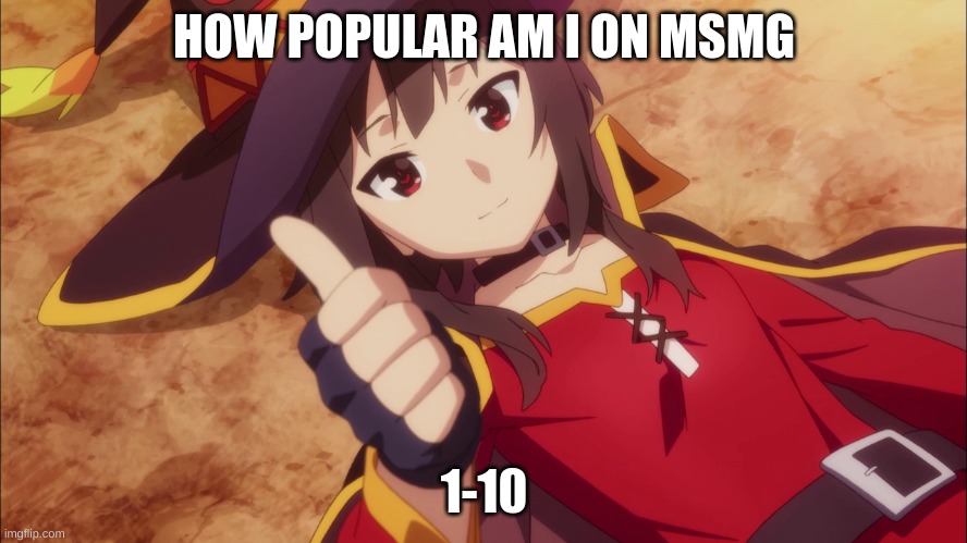 Trend (i geuss) | HOW POPULAR AM I ON MSMG; 1-10 | image tagged in thumbs up witch girl | made w/ Imgflip meme maker