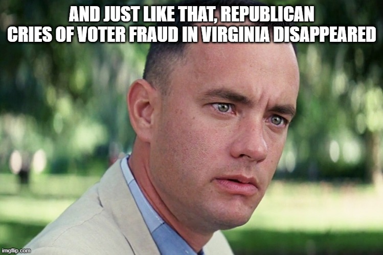 Virginia election | AND JUST LIKE THAT, REPUBLICAN CRIES OF VOTER FRAUD IN VIRGINIA DISAPPEARED | image tagged in memes,and just like that | made w/ Imgflip meme maker