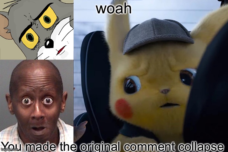 woah You made the original comment collapse | image tagged in memes,unsettled tom,funny face,unsettled detective pikachu | made w/ Imgflip meme maker