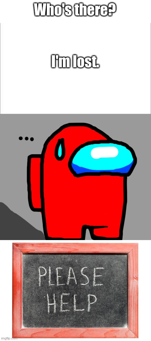 Please help red | Who's there? I'm lost. | image tagged in white background,helpred | made w/ Imgflip meme maker