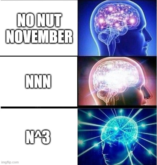 Expanding brain 3 panels | NO NUT NOVEMBER; NNN; N^3 | image tagged in expanding brain 3 panels,math,no nut november | made w/ Imgflip meme maker