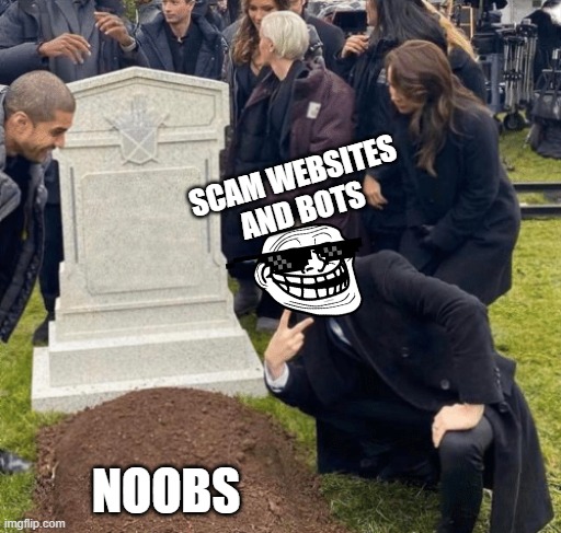 noobs going to scam websites that bots say be like | SCAM WEBSITES AND BOTS; NOOBS | image tagged in grant gustin over grave | made w/ Imgflip meme maker