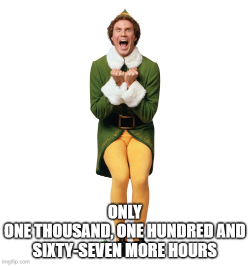 Christmas Elf | ONLY
ONE THOUSAND, ONE HUNDRED AND SIXTY-SEVEN MORE HOURS | image tagged in christmas elf | made w/ Imgflip meme maker