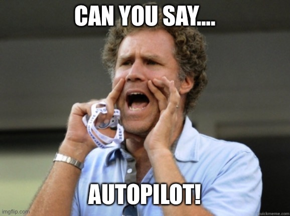 Autopilot | CAN YOU SAY…. AUTOPILOT! | image tagged in will ferrell yelling | made w/ Imgflip meme maker