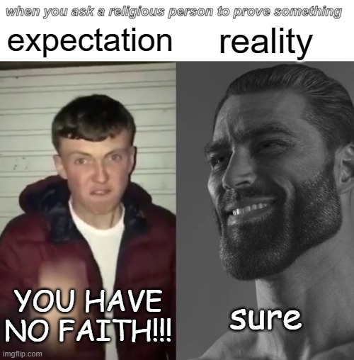 same with atheism... | when you ask a religious person to prove something; expectation; reality; YOU HAVE NO FAITH!!! sure | image tagged in average fan vs average enjoyer | made w/ Imgflip meme maker