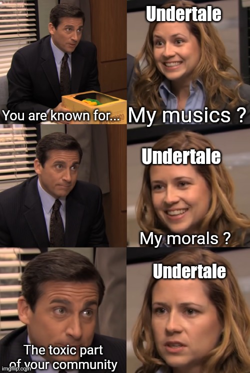 You are known for | Undertale; You are known for... My musics ? Undertale; My morals ? Undertale; The toxic part of your community | image tagged in you are known for,undertale | made w/ Imgflip meme maker