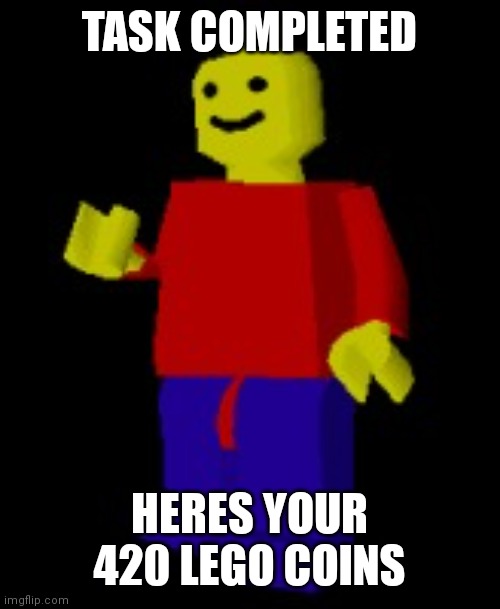 goldsrc lego | TASK COMPLETED HERES YOUR 420 LEGO COINS | image tagged in goldsrc lego | made w/ Imgflip meme maker