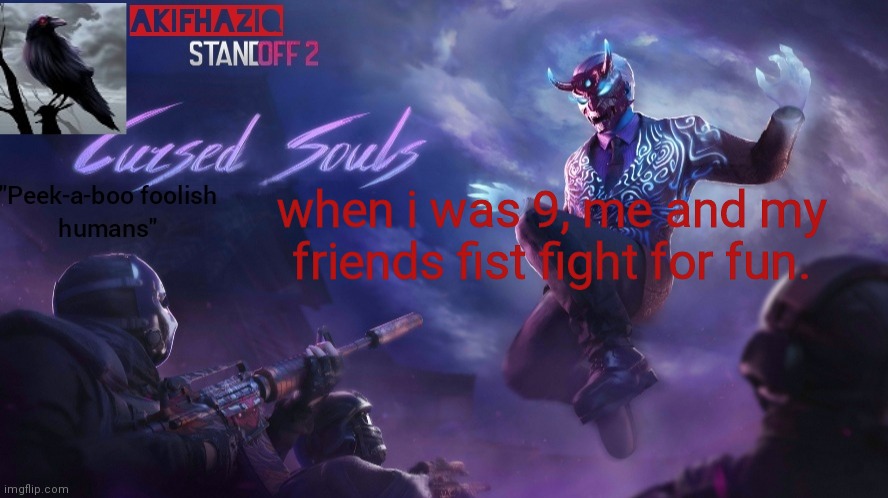 Akifhaziq standoff2 cursed souls temp | when i was 9, me and my friends fist fight for fun. | image tagged in akifhaziq standoff2 cursed souls temp | made w/ Imgflip meme maker