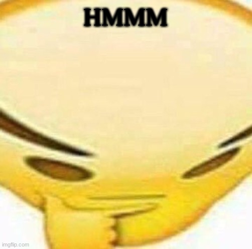 HMMMMMMM | HMMM | image tagged in hmmmmmmm | made w/ Imgflip meme maker