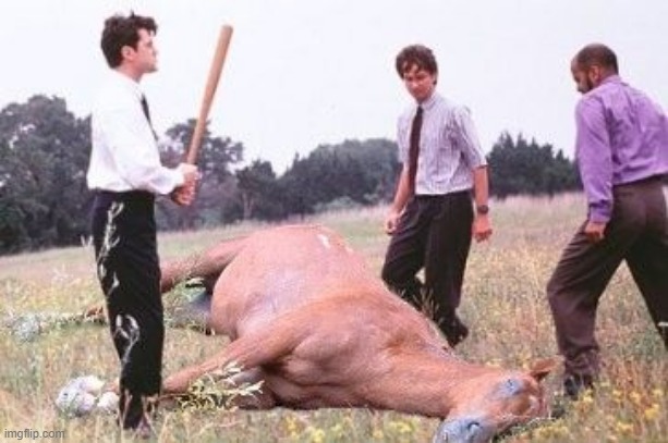 Office Space Dead Horse Beating | image tagged in office space dead horse beating | made w/ Imgflip meme maker