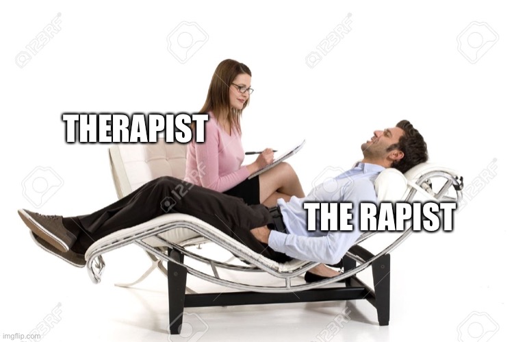 Therapist: I feel like this may have been done before | THERAPIST; THE RAPIST | image tagged in therapist,rape,rapist,therapy | made w/ Imgflip meme maker