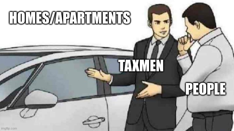 pay your taxes | HOMES/APARTMENTS; TAXMEN; PEOPLE | image tagged in memes,car salesman slaps roof of car | made w/ Imgflip meme maker