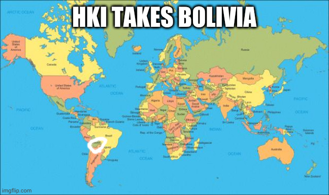 the HKI party's first official act | HKI TAKES BOLIVIA | image tagged in world map | made w/ Imgflip meme maker