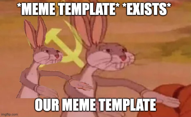 our image | *MEME TEMPLATE* *EXISTS*; OUR MEME TEMPLATE | image tagged in in soviet russia | made w/ Imgflip meme maker