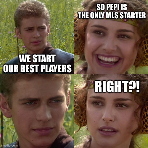 Anakin Padme 4 Panel | SO PEPI IS THE ONLY MLS STARTER; WE START OUR BEST PLAYERS; RIGHT?! | image tagged in anakin padme 4 panel | made w/ Imgflip meme maker