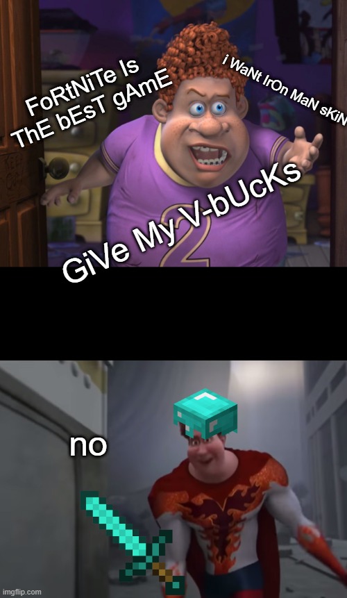 minecraft | FoRtNiTe Is ThE bEsT gAmE; i WaNt IrOn MaN sKiN; GiVe My V-bUcKs; no | image tagged in snotty boy glow up meme | made w/ Imgflip meme maker