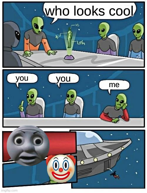 Alien Meeting Suggestion | who looks cool; you; you; me | image tagged in memes,alien meeting suggestion | made w/ Imgflip meme maker