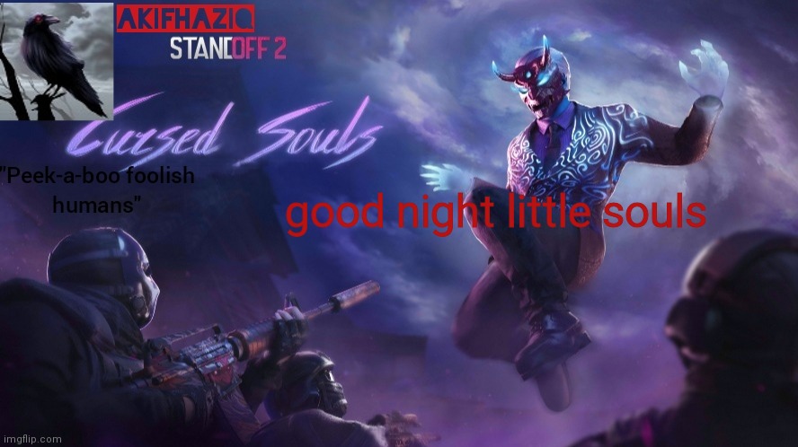 Akifhaziq standoff2 cursed souls temp | good night little souls | image tagged in akifhaziq standoff2 cursed souls temp | made w/ Imgflip meme maker