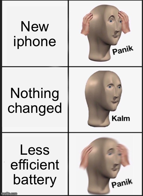 New IPhone | New iphone; Nothing changed; Less efficient battery | image tagged in memes,panik kalm panik | made w/ Imgflip meme maker