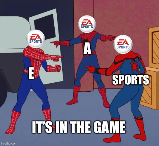 EA Sports it’s in the game | A; E; SPORTS; IT’S IN THE GAME | image tagged in spider man triple | made w/ Imgflip meme maker