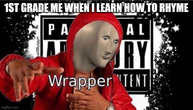 Insert title here | 1ST GRADE ME WHEN I LEARN HOW TO RHYME | image tagged in meme man wrapper | made w/ Imgflip meme maker