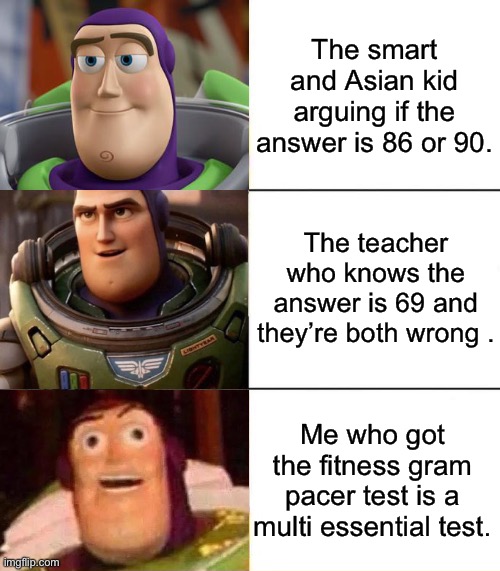 Oh yes daddy |  The smart and Asian kid arguing if the answer is 86 or 90. The teacher who knows the answer is 69 and they’re both wrong . Me who got the fitness gram pacer test is a multi essential test. | image tagged in better best burst lightyear edition,memes,69,deez nuts,school,barney will eat all of your delectable biscuits | made w/ Imgflip meme maker