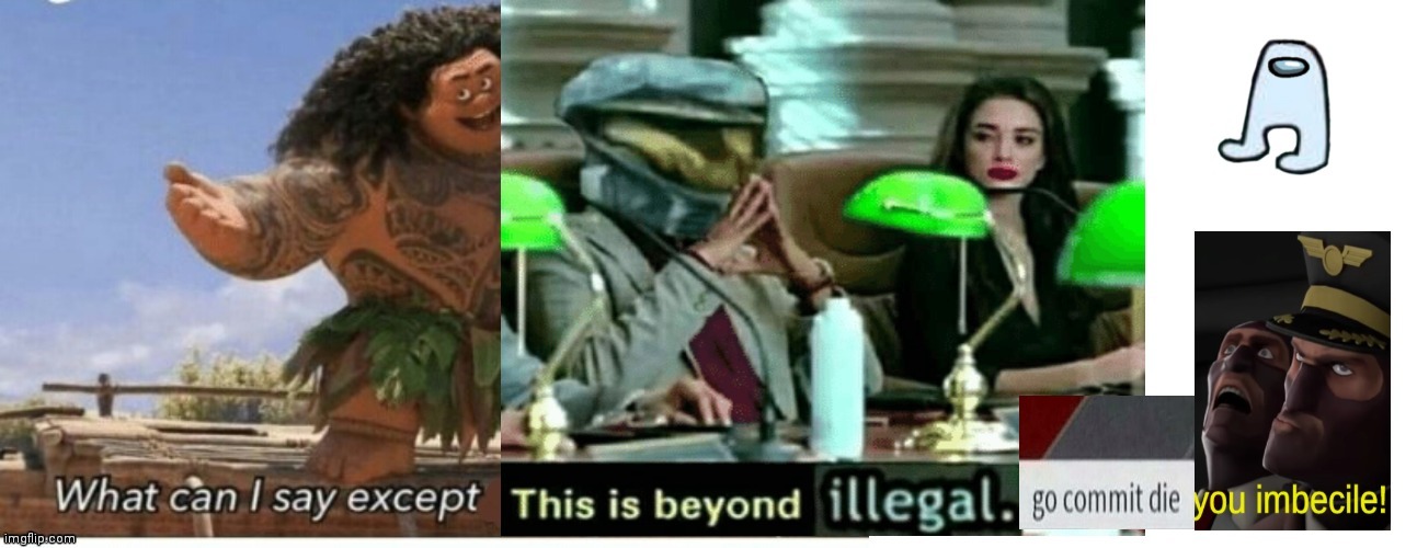 What can I say except this is beyond illegal go commit die you i | image tagged in what can i say except this is beyond illegal go commit die you i | made w/ Imgflip meme maker