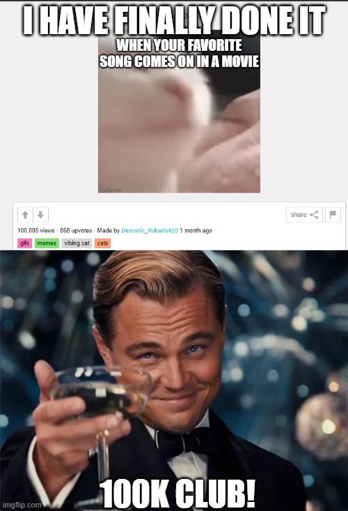 Let's a go! |  I HAVE FINALLY DONE IT; 100K CLUB! | image tagged in memes,100k points,100k views,pogchamp,poggers,leonardo dicaprio cheers | made w/ Imgflip meme maker