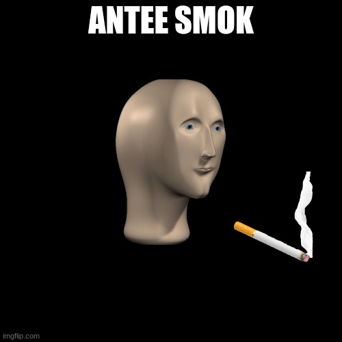Image Title | ANTEE SMOK | image tagged in memes,blank transparent square | made w/ Imgflip meme maker