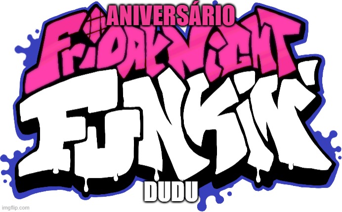 Friday Night Funkin Logo |  ANIVERSÁRIO; DUDU | image tagged in friday night funkin logo | made w/ Imgflip meme maker