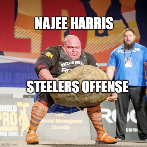 Strong man lifting meme | NAJEE HARRIS; STEELERS OFFENSE | image tagged in strong man lifting meme,steelers | made w/ Imgflip meme maker