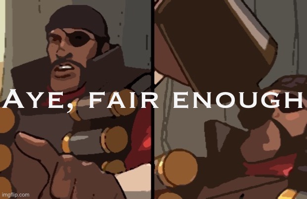 Demoman aye fair enough posterized | Aye, fair enough | image tagged in demoman aye fair enough posterized | made w/ Imgflip meme maker