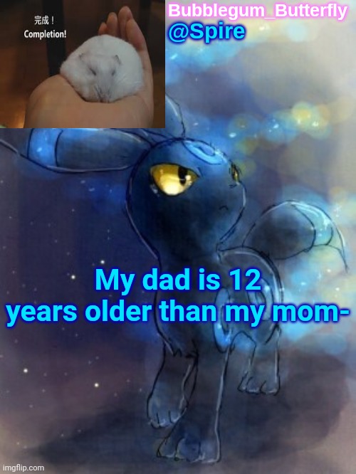 Spire announcement temp | My dad is 12 years older than my mom- | image tagged in spire announcement temp | made w/ Imgflip meme maker