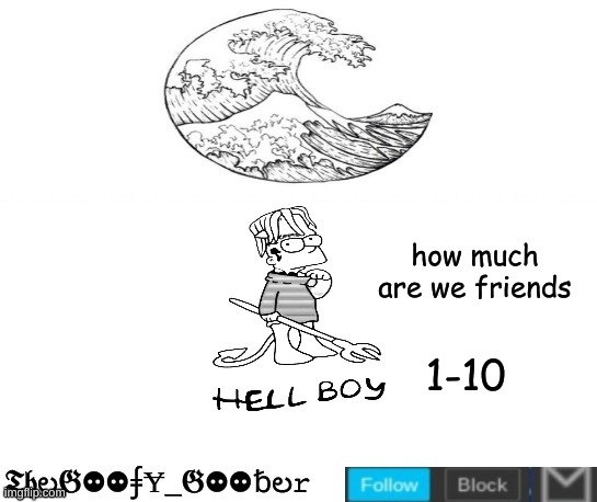 TheGoofy_Goober's Announcement Template | how much are we friends; 1-10 | image tagged in thegoofy_goober's announcement template,memes,imgflip | made w/ Imgflip meme maker