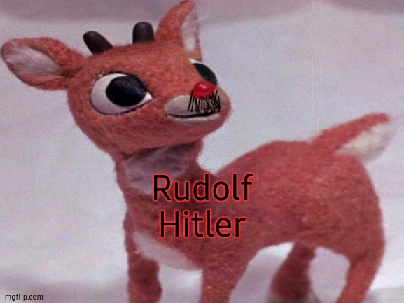 Christmas is coming up, and this thing popped up in my head. | Rudolf
Hitler | image tagged in funny,memes,this is not a gif,gifs,cursed | made w/ Imgflip meme maker