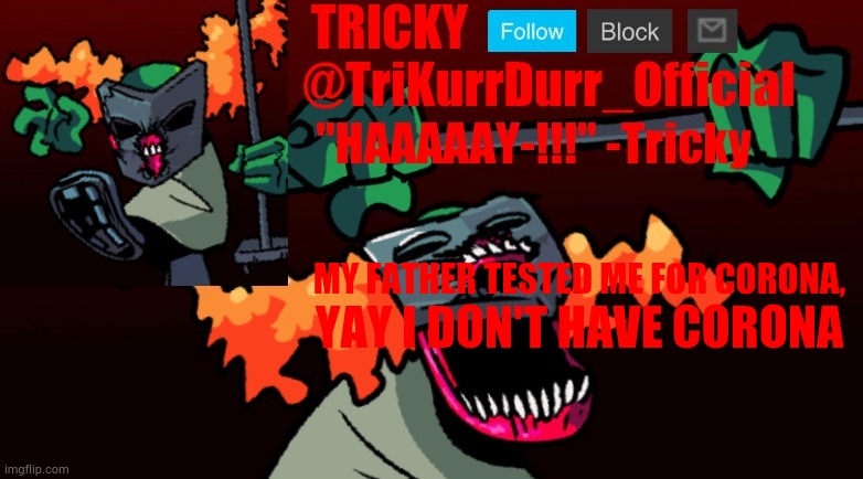 Tricky's FNF Online template | MY FATHER TESTED ME FOR CORONA, YAY I DON'T HAVE CORONA | image tagged in trikurrdurr_official's fnf online template | made w/ Imgflip meme maker