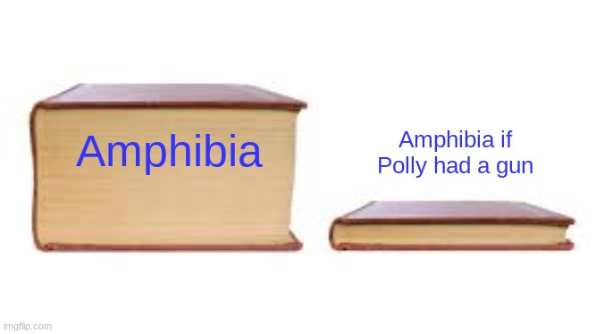 After the thought that lead to this meme, I will NEVER sleep again! | Amphibia if Polly had a gun; Amphibia | image tagged in big book small book,amphibia,funny,ive been here too long | made w/ Imgflip meme maker