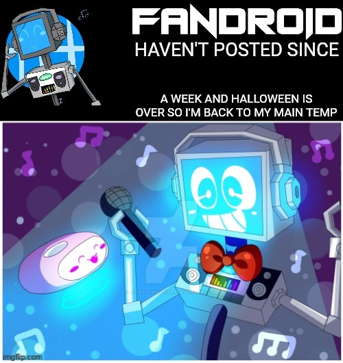 Fandroid_official announcement temp by Sleepy_shy_bunny | HAVEN'T POSTED SINCE; A WEEK AND HALLOWEEN IS OVER SO I'M BACK TO MY MAIN TEMP | image tagged in fandroid_official announcement temp by sleepy_shy_bunny | made w/ Imgflip meme maker