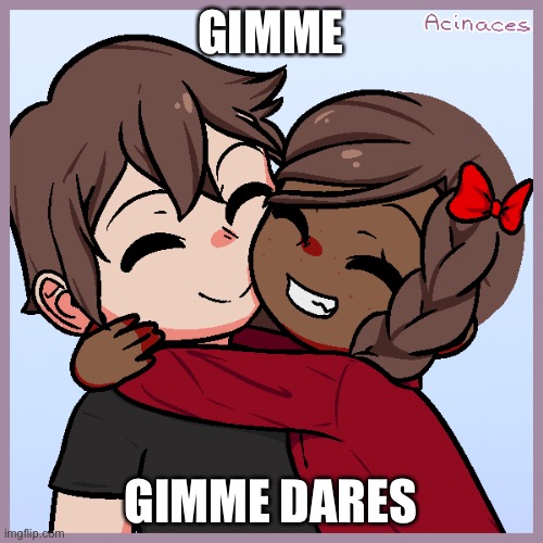 Bcuz bored | GIMME; GIMME DARES | image tagged in jummy and purple | made w/ Imgflip meme maker