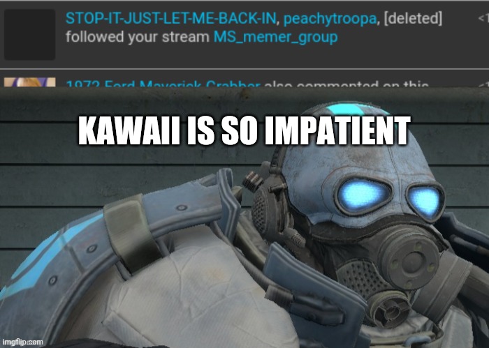 like bro its just 24 hours | KAWAII IS SO IMPATIENT | image tagged in wallhammer | made w/ Imgflip meme maker