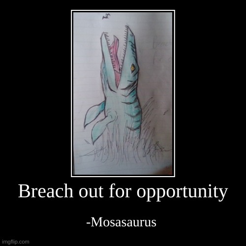 Motivational Mosasaurus | image tagged in funny,demotivationals,jurassic world,jurassic park | made w/ Imgflip demotivational maker