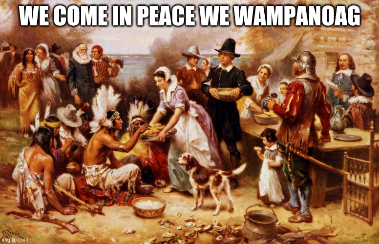 WE COME IN PEACE WE WAMPANOAG | made w/ Imgflip meme maker