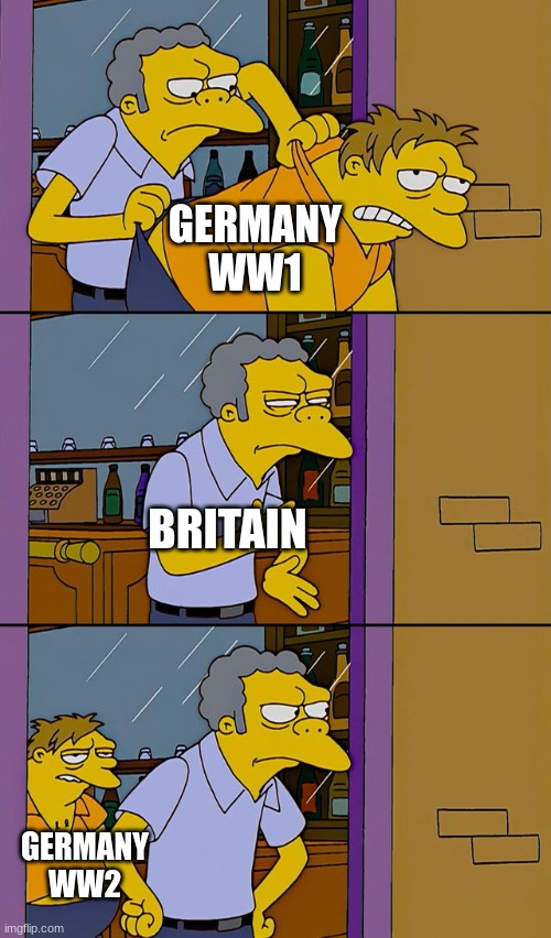 Moe throws Barney | GERMANY WW1; BRITAIN; GERMANY WW2 | image tagged in moe throws barney | made w/ Imgflip meme maker