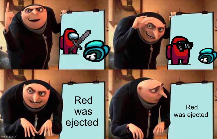 Gru's Plan | Red was ejected; Red was ejected | image tagged in memes,gru's plan | made w/ Imgflip meme maker