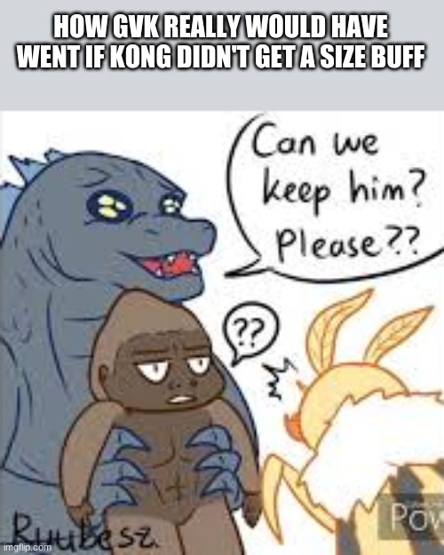 Cute | HOW GVK REALLY WOULD HAVE WENT IF KONG DIDN'T GET A SIZE BUFF | image tagged in king kong,alpha godzilla,baby kong,godzilla vs kong | made w/ Imgflip meme maker