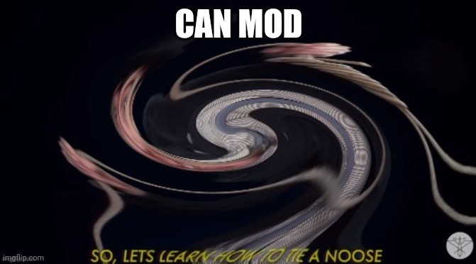 Can mod | CAN MOD | image tagged in noose man funny haha | made w/ Imgflip meme maker