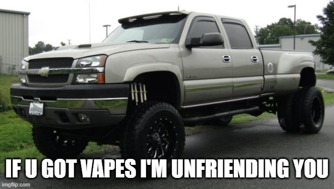 cateye chevy | IF U GOT VAPES I'M UNFRIENDING YOU | image tagged in cateye chevy | made w/ Imgflip meme maker