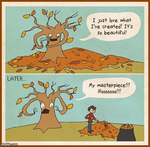 BETTER MAKE MORE | image tagged in tree,fall,leaves,comics/cartoons | made w/ Imgflip meme maker