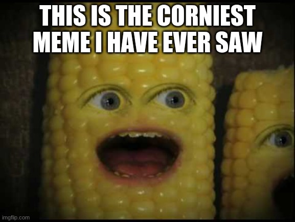 Corny Joker | THIS IS THE CORNIEST MEME I HAVE EVER SAW | image tagged in corny joker | made w/ Imgflip meme maker