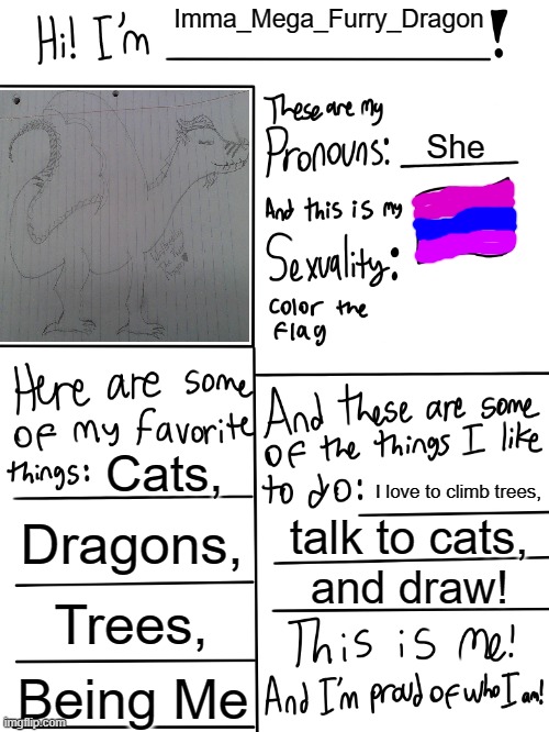 This is me and this is who I'm proud to be! #LGBTQ+Forever! | Imma_Mega_Furry_Dragon; She; Cats, I love to climb trees, Dragons, talk to cats, and draw! Trees, Being Me | image tagged in lgbtq stream account profile | made w/ Imgflip meme maker